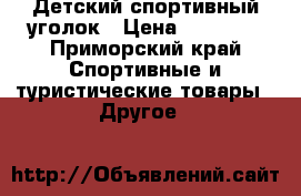 Детский спортивный уголок › Цена ­ 12 000 - Приморский край Спортивные и туристические товары » Другое   